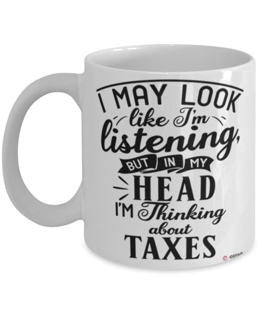 Funny Tax Examiner Preparer Mug I May Look Like I'm Listening But In My Head I'm Thinking About Taxes Coffee Cup White