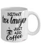 Funny Tax Lawyer Mug Instant Tax Lawyer Just Add Coffee Cup White