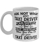 Funny Taxi Driver Mug Ask Not What Your Taxi Driver Can Do For You Coffee Cup 11oz 15oz White