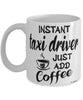 Funny Taxi Driver Mug Instant Taxi Driver Just Add Coffee Cup White