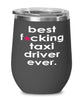Funny Taxi Driver Wine Glass B3st F-cking Taxi Driver Ever 12oz Stainless Steel Black