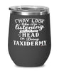 Funny Taxidermy Wine Glass I May Look Like I'm Listening But In My Head I'm Thinking About Taxidermy 12oz Stainless Steel Black