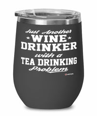 Funny Tea Drinker Wine Glass Just Another Wine Drinker With A Tea Drinking Problem 12oz Stainless Steel Black