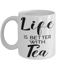 Funny Tea Lover Mug Life Is Better With Tea Coffee Cup 11oz 15oz White