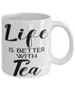 Funny Tea Lover Mug Life Is Better With Tea Coffee Cup 11oz 15oz White