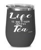 Funny Tea Lover Wine Glass Life Is Better With Tea 12oz Stainless Steel Black