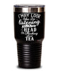 Funny Tea Tumbler I May Look Like I'm Listening But In My Head I'm Thinking About Tea 30oz Stainless Steel Black