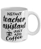 Funny Teacher Assistant Mug Instant Teacher Assistant Just Add Coffee Cup White