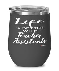 Funny Teacher Assistant Wine Glass Life Is Better With Teacher Assistants 12oz Stainless Steel Black