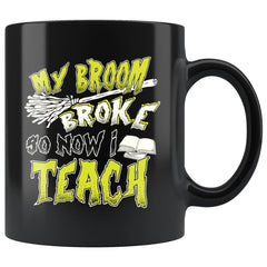 Funny Teacher Halloween Mug My Broom Broke So Now I Teach 11oz Black Coffee Mugs
