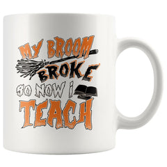 Funny Teacher Halloween Mug My Broom Broke So Now I Teach 11oz White Coffee Mugs