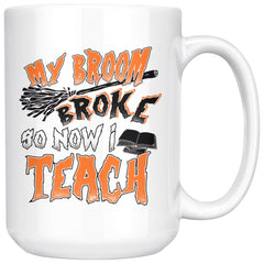 Funny Teacher Halloween Mug My Broom Broke So Now I Teach 15oz White Coffee Mugs