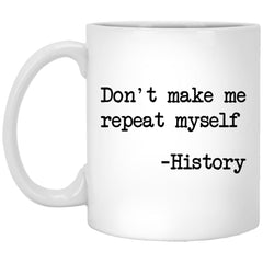 Funny Teacher Mug Don't Make Me Repeat Myself History Coffee Cup 11oz White XP8434