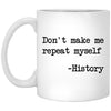 Funny Teacher Mug Don't Make Me Repeat Myself History Coffee Cup 11oz White XP8434