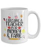 Funny Teacher Mug I Became a Teacher for the Money and Fame Coffee Cup 11oz 15oz White GB