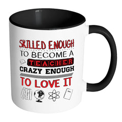 Funny Teacher Mug Skilled Enough To Become Teacher White 11oz Accent Coffee Mugs