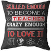 Funny Teacher Pillows Skilled Enough To Become A Teacher Crazy Enough To Love It