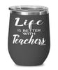 Funny Teacher Wine Glass Life Is Better With Teachers 12oz Stainless Steel Black