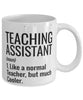 Funny Teaching Assistant Mug Like A Normal Teacher But Much Cooler Coffee Cup 11oz 15oz White