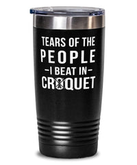 Funny Tears Of The People I Beat In Croquet Tumbler 20oz Stainless Steel