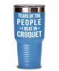 Funny Tears Of The People I Beat In Croquet Tumbler Stainless Steel 30oz 20oz