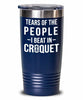 Funny Tears Of The People I Beat In Croquet Tumbler Stainless Steel 30oz 20oz