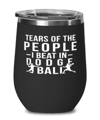 Funny Tears Of The People I Beat In Dodgeball Stemless Wine Glass 12oz Stainless Steel