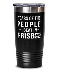 Funny Tears Of The People I Beat In Frisbee Tumbler 20oz Stainless Steel