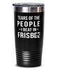 Funny Tears Of The People I Beat In Frisbee Tumbler 20oz Stainless Steel