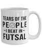 Funny Tears Of The People I Beat In Futsal Coffee Mug 15oz White