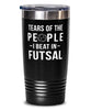 Funny Tears Of The People I Beat In Futsal Tumbler 20oz Stainless Steel