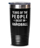 Funny Tears Of The People I Beat In Handball Tumbler 20oz Stainless Steel