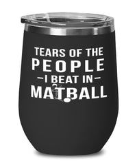 Funny Tears Of The People I Beat In Matball Stemless Wine Glass 12oz Stainless Steel