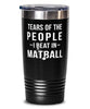 Funny Tears Of The People I Beat In Matball Tumbler 20oz Stainless Steel