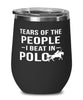 Funny Tears Of The People I Beat In Polo Stemless Wine Glass 12oz Stainless Steel