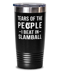 Funny Tears Of The People I Beat In Slamball Tumbler 20oz Stainless Steel