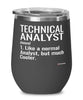 Funny Technical Analyst Wine Glass Like A Normal Analyst But Much Cooler 12oz Stainless Steel Black
