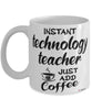 Funny Technology Teacher Mug Instant Technology Teacher Just Add Coffee Cup White