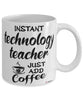 Funny Technology Teacher Mug Instant Technology Teacher Just Add Coffee Cup White