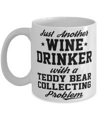Funny Teddy Bear Collector Mug Just Another Wine Drinker With A Teddy Bear Collecting Problem Coffee Cup 11oz White