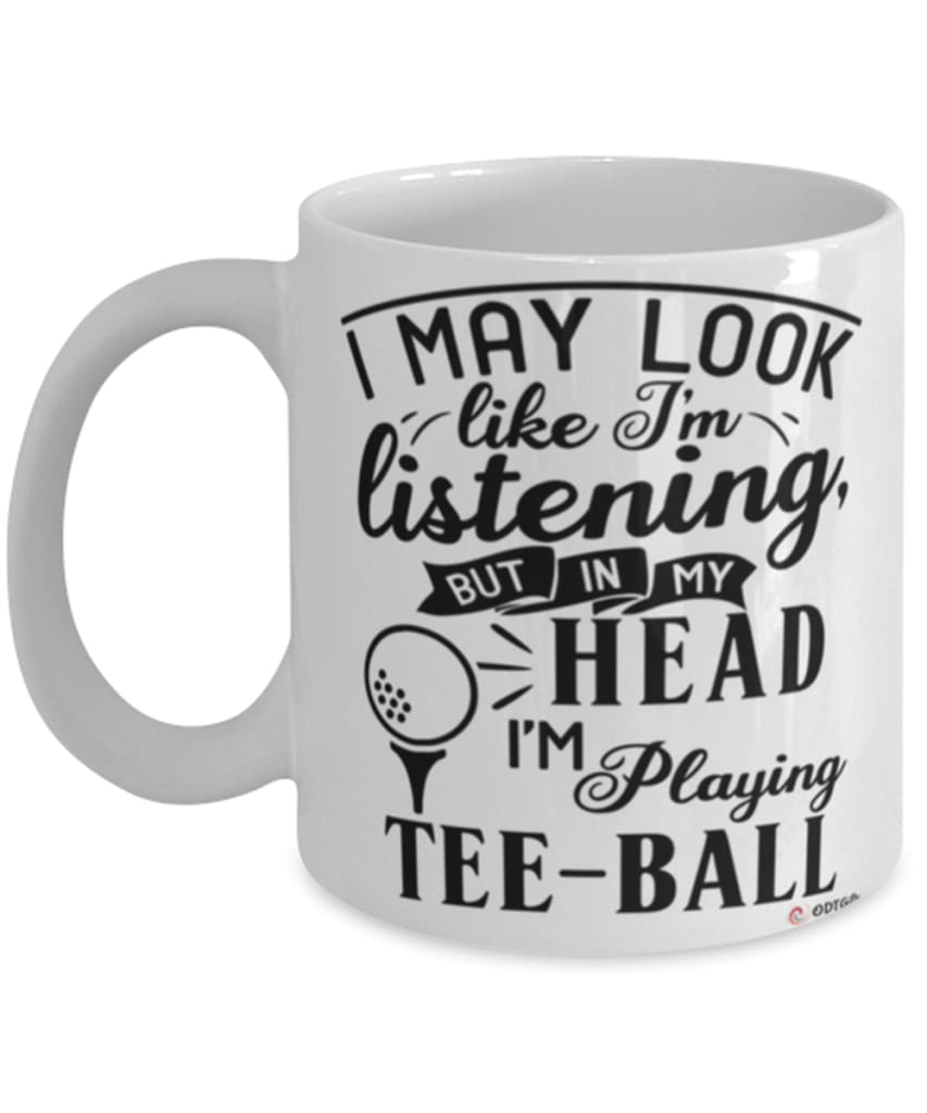Funny Tee-ball Mug I May Look Like I'm Listening But In My Head I'm Playing Tee-ball Coffee Cup White
