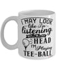 Funny Tee-ball Mug I May Look Like I'm Listening But In My Head I'm Playing Tee-ball Coffee Cup White