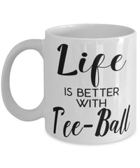 Funny Tee-ball Mug Life Is Better With Tee-ball Coffee Cup 11oz 15oz White