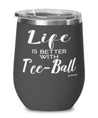 Funny Tee-ball Wine Glass Life Is Better With Tee-ball 12oz Stainless Steel Black