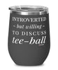 Funny Teeball Wine Glass Introverted But Willing To Discuss Tee-ball 12oz Stainless Steel Black