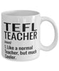 Funny TEFL Teacher Mug Like A Normal Teacher But Much Cooler Coffee Cup 11oz 15oz White