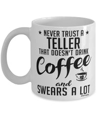 Funny Teller Mug Never Trust A Teller That Doesn't Drink Coffee and Swears A Lot Coffee Cup 11oz 15oz White