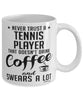 Funny Tennis Mug Never Trust A Tennis Player That Doesn't Drink Coffee and Swears A Lot Coffee Cup 11oz 15oz White