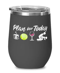 Funny Tennis Player Wine Glass Adult Humor Plan For Today Tennis 12oz Stainless Steel Black