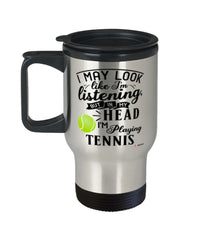 Funny Tennis Travel Mug I May Look Like I'm Listening But In My Head I'm Playing Tennis 14oz Stainless Steel